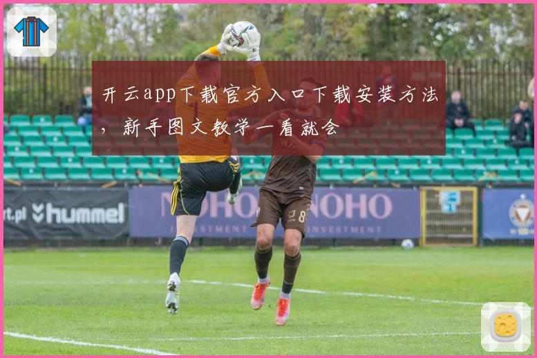 开云app下载官方入口下载安装方法，新手图文教学一看就会