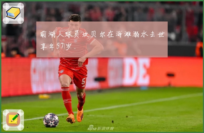 前湖人球员坎贝尔在海滩溺水去世享年57岁