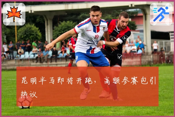 昆明半马即将开跑，高额参赛包引热议