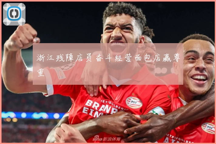 浙江残障店员奋斗经营面包店赢尊重